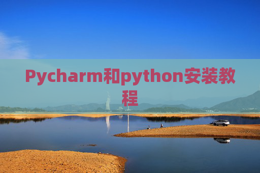 Pycharm和python安装教程 Pycharm和python安装教程